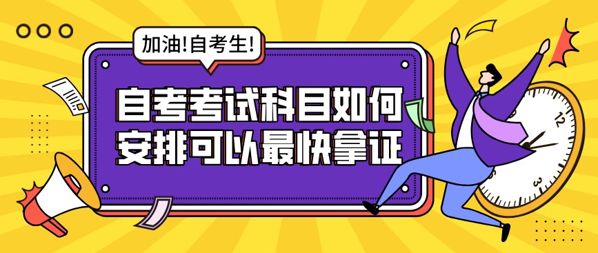自考考試科目如何安排可以最快拿證？