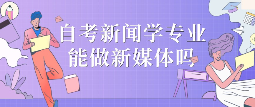 自考新聞學專業能做新媒體嗎？