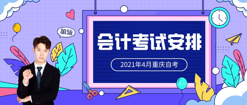 2021年4月重慶自考會(huì)計(jì)630302考試安排(專(zhuān)科)