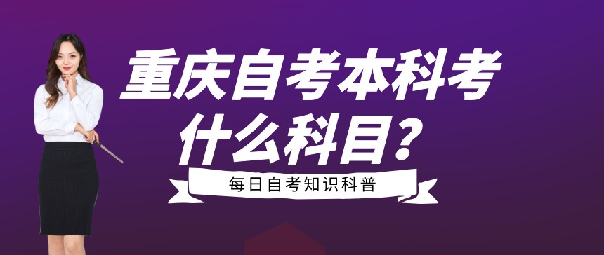 重慶自考本科主要考什么科目？