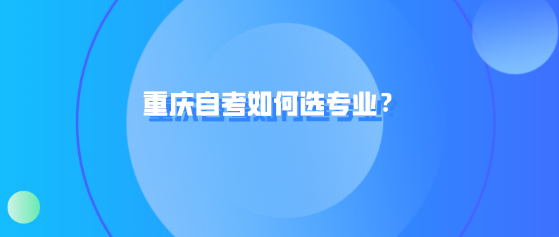 重慶自考如何選專業(yè)？