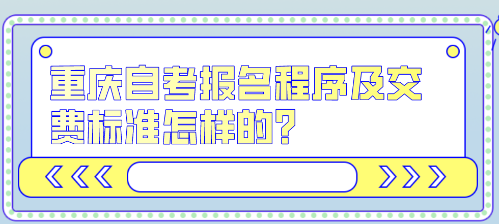 重慶自考報名程序及交費標準怎樣的？