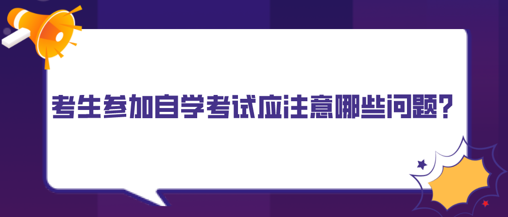 考生參加自學(xué)考試應(yīng)注意哪些問題？