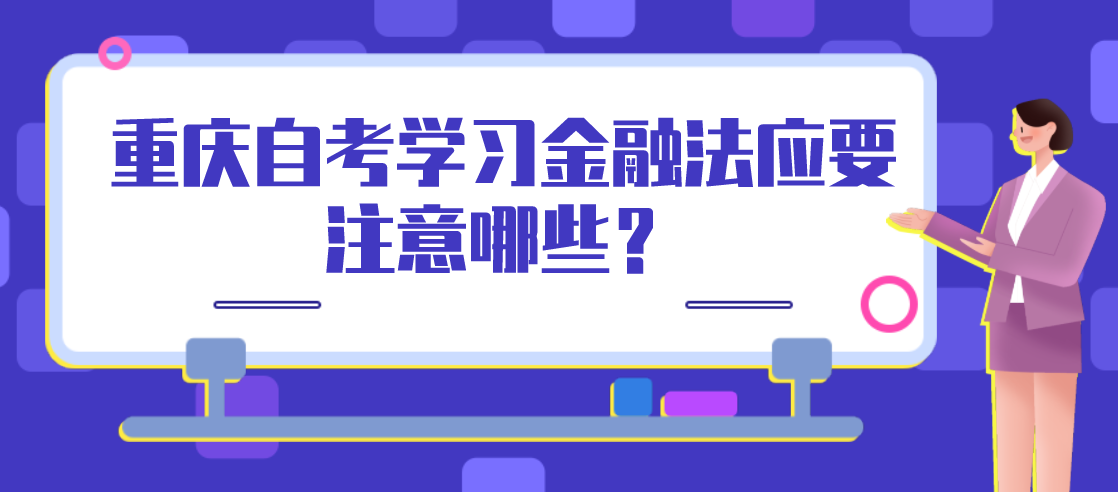 重慶自考學(xué)習(xí)金融法應(yīng)要注意哪些？