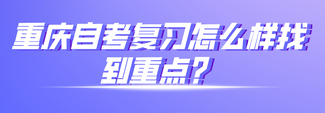 重慶自考復習怎么樣找到重點？