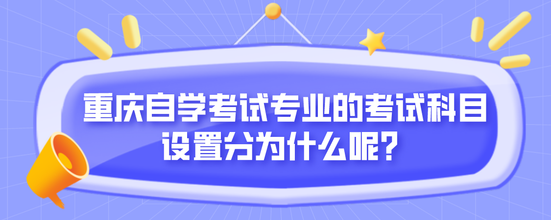 重慶自學考試專業的考試科目設置分為什么呢？