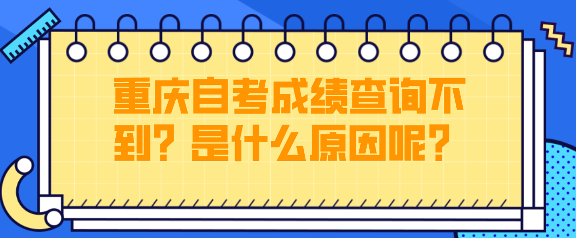 重慶自考成績查詢不到？是什么原因呢？