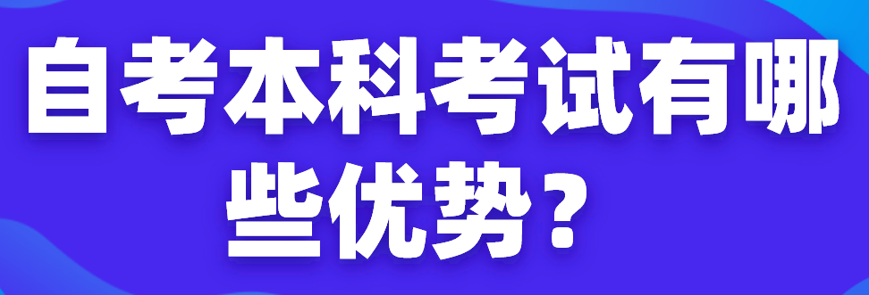 自考本科考試有哪些優勢？