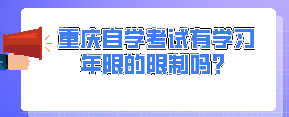 重慶自學(xué)考試有學(xué)習(xí)年限的限制嗎？