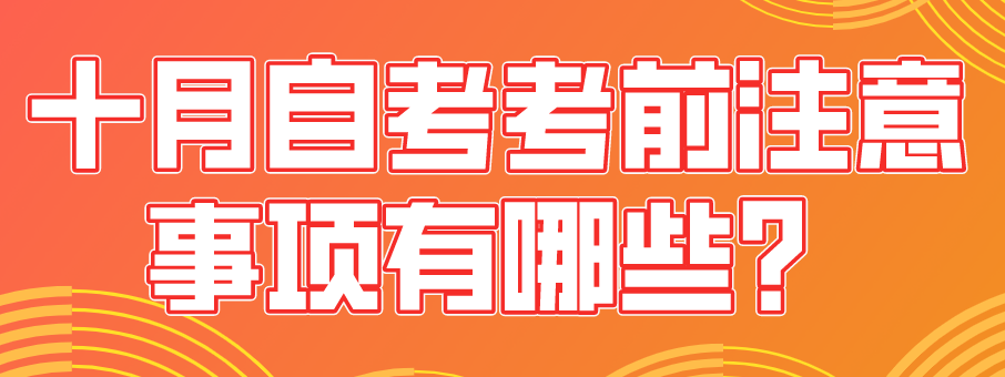 十月自考考前注意事項有哪些？