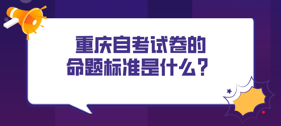 重慶自考試卷的命題標(biāo)準(zhǔn)是什么？