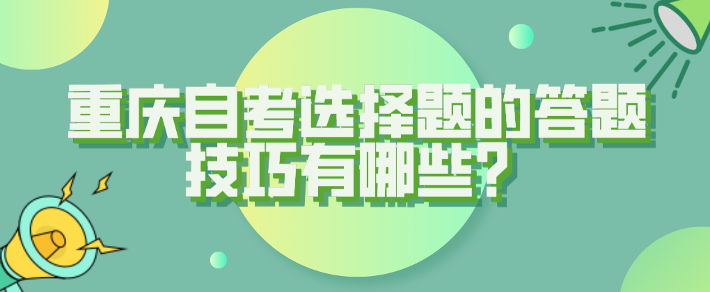 重慶自考選擇題的答題技巧有哪些？