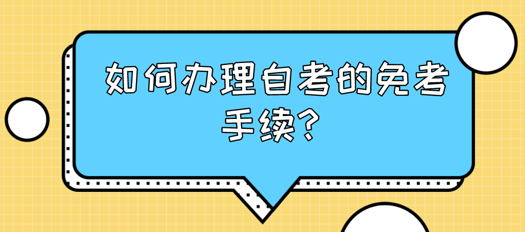 如何辦理自考的免考手續(xù)？