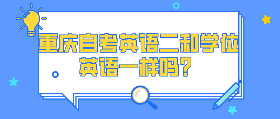 重慶自考英語二和學位英語一樣嗎？有什么區別？