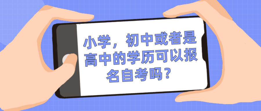 小學，初中或者是高中的學歷可以報名自考嗎？