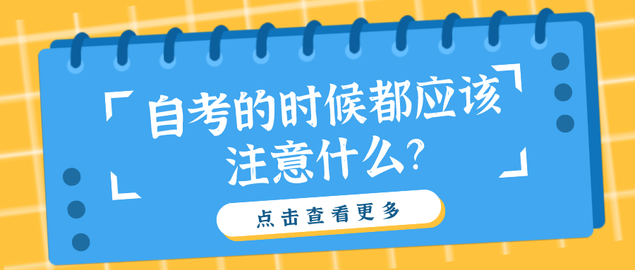 自考的時候都應該注意什么？這些細節別疏忽