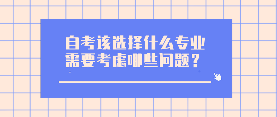 自考該選擇什么專業(yè)，需要考慮哪些問(wèn)題？