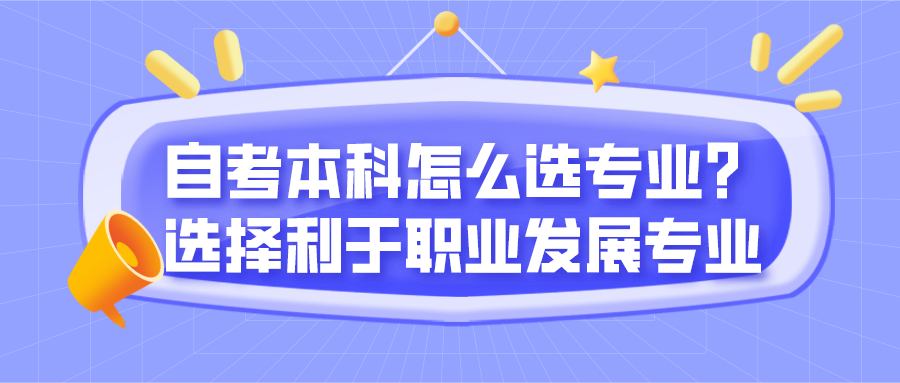 自考本科怎么選專業？可選擇利于職業發展的專業