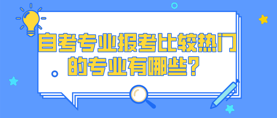 自考專業(yè)報(bào)考比較熱門的專業(yè)有哪些？發(fā)展前景好嗎