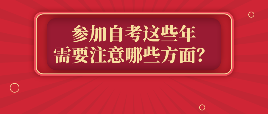 參加自考這些年，需要注意哪些方面？