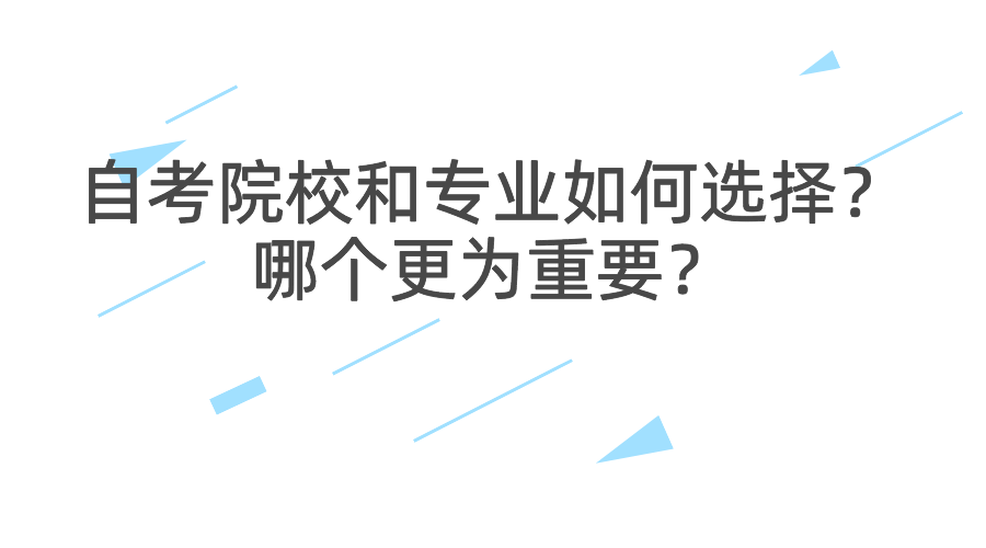 自考院校和專業如何選擇？哪個更為重要？