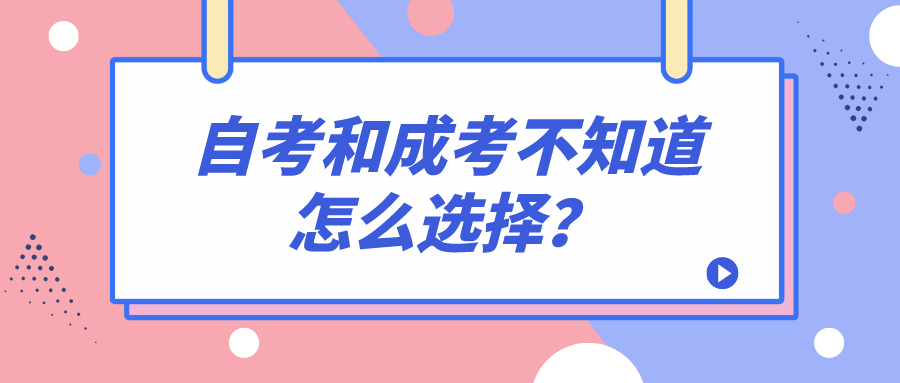 自考和成考不知道怎么選擇？有哪些區(qū)別