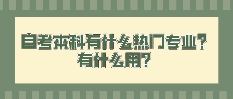 自考本科有什么熱門專業(yè)？有什么用？