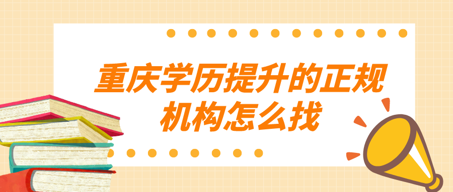 重慶學歷提升的正規機構怎么找