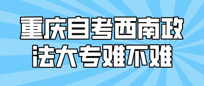 重慶自考西南政法大專難不難？