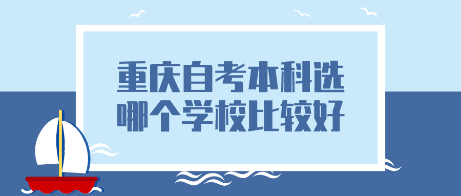 重慶自考本科選哪個(gè)學(xué)校比較好