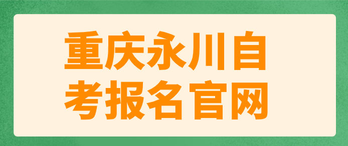 重慶永川自考報(bào)名官網(wǎng)