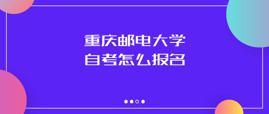 重慶郵電大學(xué)自考怎么報(bào)名