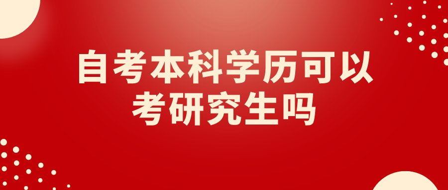 自考本科學(xué)歷可以考研究生嗎